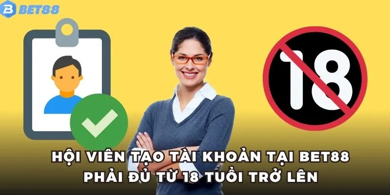 Hội viên tạo tài khoản tại BET88 phải đủ từ 18 tuổi trở lên